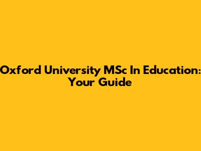 Oxford University MSc In Education: Your Guide