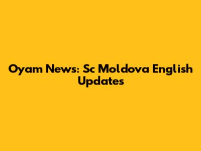 Oyam News: Sc Moldova English Updates