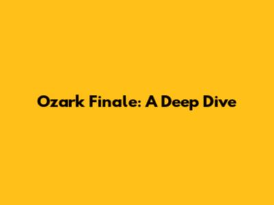 Ozark Finale: A Deep Dive