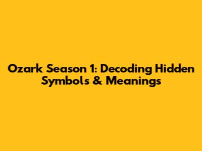 Ozark Season 1: Decoding Hidden Symbols & Meanings