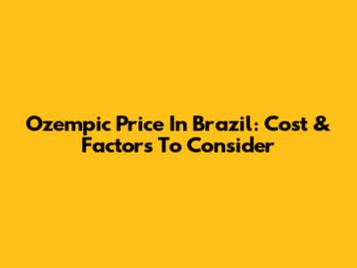 Ozempic Price In Brazil: Cost & Factors To Consider