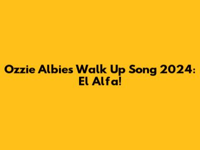 Ozzie Albies Walk Up Song 2024: El Alfa!