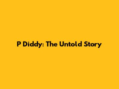 P Diddy: The Untold Story