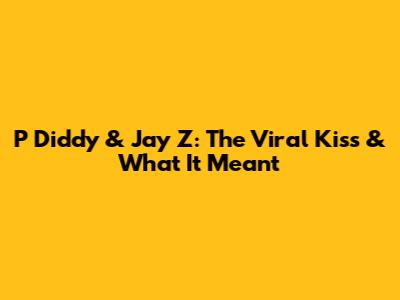 P Diddy & Jay Z: The Viral Kiss & What It Meant