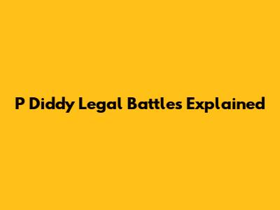 P Diddy Legal Battles Explained