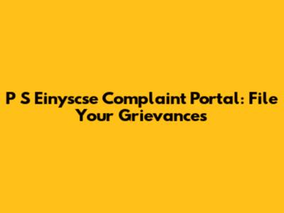 P S Einyscse Complaint Portal: File Your Grievances