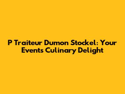 P Traiteur Dumon Stockel: Your Event's Culinary Delight