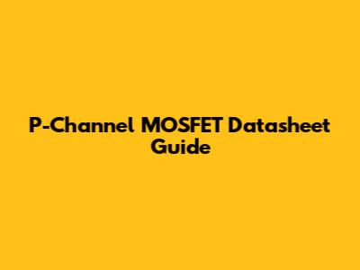 P-Channel MOSFET Datasheet Guide