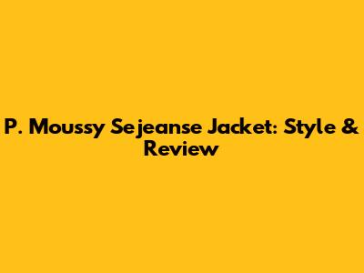 P. Moussy Sejeanse Jacket: Style & Review