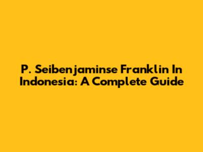 P. Seibenjaminse Franklin In Indonesia: A Complete Guide
