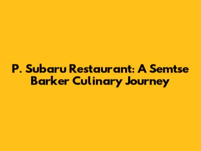 P. Subaru Restaurant: A Semtse Barker Culinary Journey