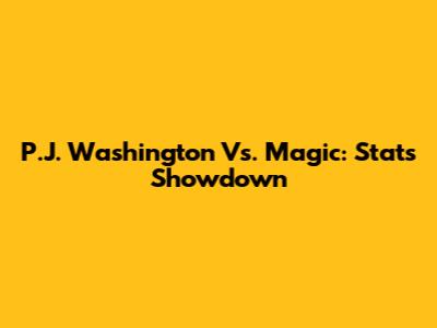 P.J. Washington Vs. Magic: Stats Showdown