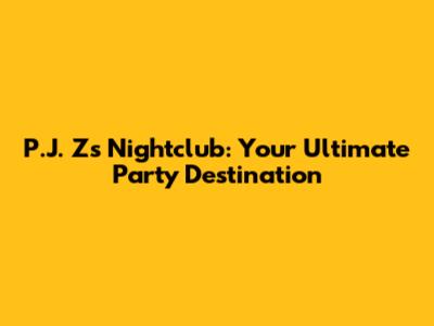 P.J. Z's Nightclub: Your Ultimate Party Destination