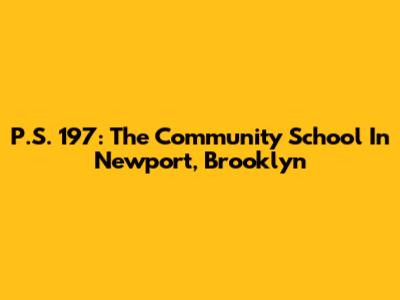 P.S. 197: The Community School In Newport, Brooklyn