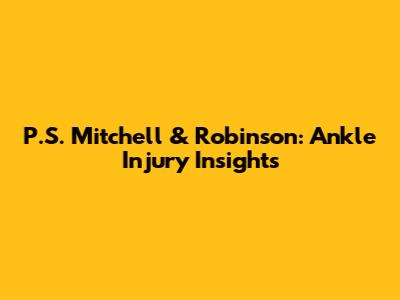 P.S. Mitchell & Robinson: Ankle Injury Insights