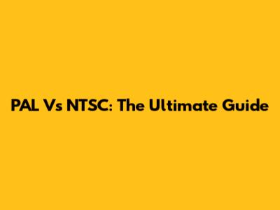 PAL Vs NTSC: The Ultimate Guide