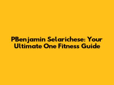 PBenjamin Selarichese: Your Ultimate One Fitness Guide