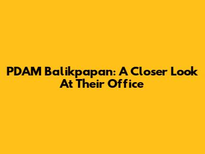 PDAM Balikpapan: A Closer Look At Their Office