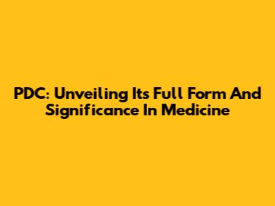PDC: Unveiling Its Full Form And Significance In Medicine