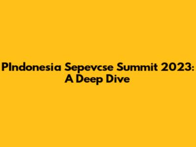 PIndonesia Sepevcse Summit 2023: A Deep Dive