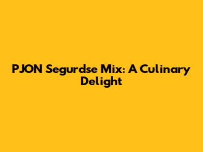 PJON Segurdse Mix: A Culinary Delight