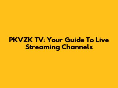 PKVZK TV: Your Guide To Live Streaming Channels
