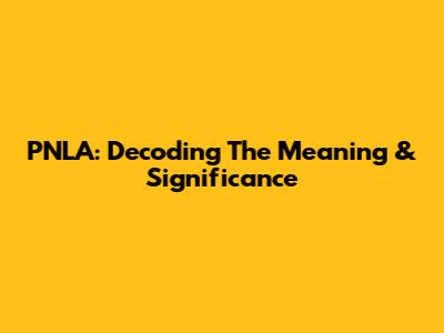 PNLA: Decoding The Meaning & Significance