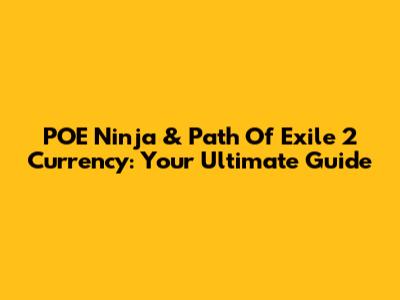 POE Ninja & Path Of Exile 2 Currency: Your Ultimate Guide