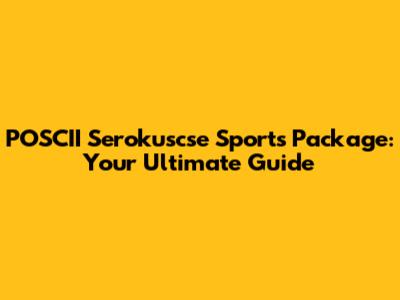 POSCII Serokuscse Sports Package: Your Ultimate Guide