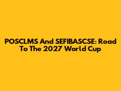 POSCLMS And SEFIBASCSE: Road To The 2027 World Cup