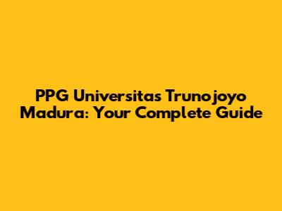 PPG Universitas Trunojoyo Madura: Your Complete Guide