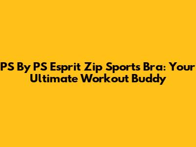 PS By PS Esprit Zip Sports Bra: Your Ultimate Workout Buddy