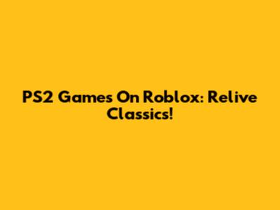 PS2 Games On Roblox: Relive Classics!