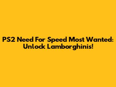 PS2 Need For Speed Most Wanted: Unlock Lamborghinis!