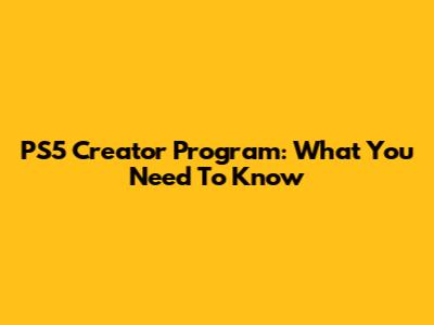 PS5 Creator Program: What You Need To Know