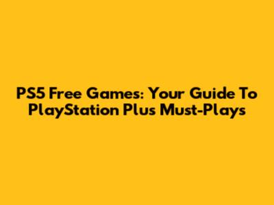 PS5 Free Games: Your Guide To PlayStation Plus Must-Plays