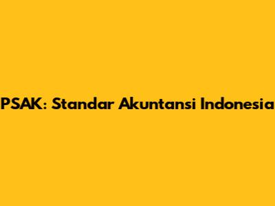 PSAK: Standar Akuntansi Indonesia