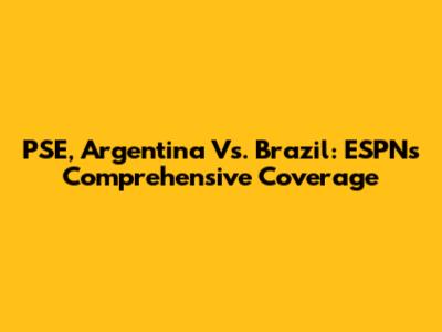 PSE, Argentina Vs. Brazil: ESPN's Comprehensive Coverage