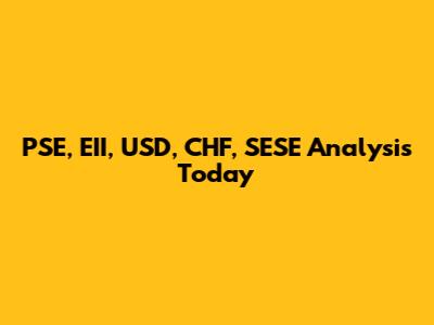 PSE, EII, USD, CHF, SESE Analysis Today