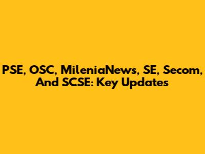 PSE, OSC, MileniaNews, SE, Secom, And SCSE: Key Updates