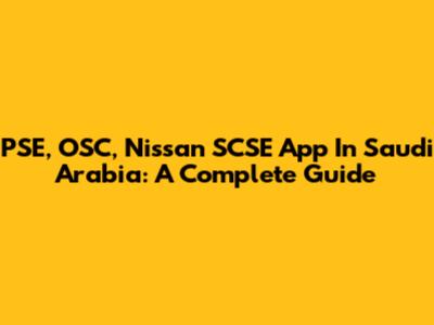 PSE, OSC, Nissan SCSE App In Saudi Arabia: A Complete Guide
