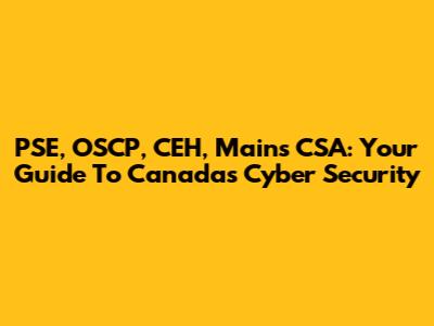 PSE, OSCP, CEH, Mains CSA: Your Guide To Canada's Cyber Security