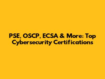 PSE, OSCP, ECSA & More: Top Cybersecurity Certifications