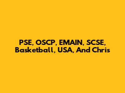 PSE, OSCP, EMAIN, SCSE, Basketball, USA, And Chris