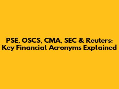 PSE, OSCS, CMA, SEC & Reuters: Key Financial Acronyms Explained