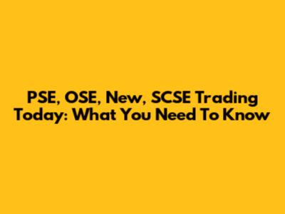 PSE, OSE, New, SCSE Trading Today: What You Need To Know