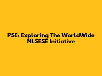 PSE: Exploring The WorldWide NLSESE Initiative