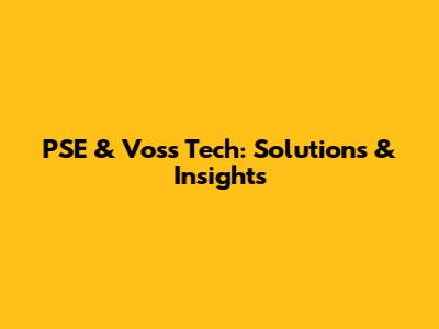 PSE & Voss Tech: Solutions & Insights