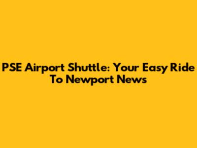 PSE Airport Shuttle: Your Easy Ride To Newport News
