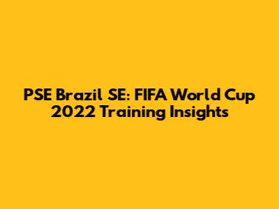 PSE Brazil SE: FIFA World Cup 2022 Training Insights